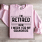 Im Retired Now I Work For My Grandkids Sweatshirt 3