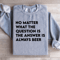 No Matter What The Question Is The Answer Sweatshirt 2