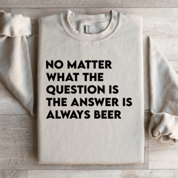 no matter what the question is the answer sweatshirt