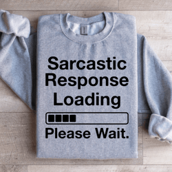 sarcastic response loading please wait sweatshirt