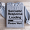 Sarcastic Response Loading Please Wait Sweatshirt 0