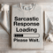 Sarcastic Response Loading Please Wait Sweatshirt 2