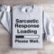Sarcastic Response Loading Please Wait Sweatshirt 3
