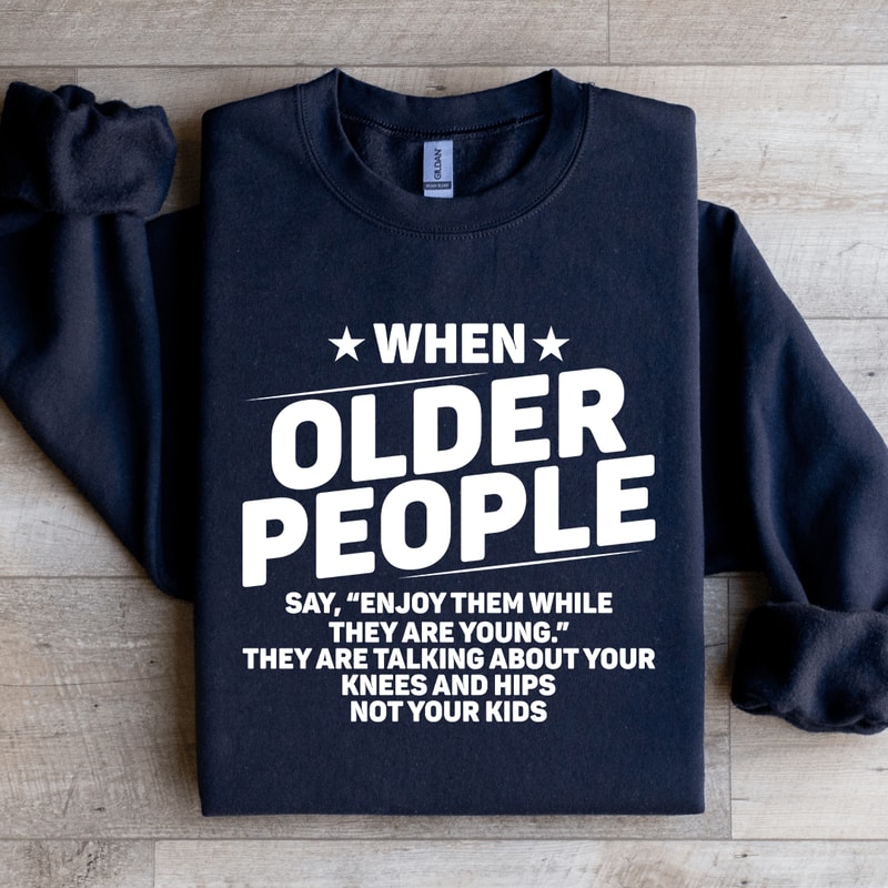 When Older People Say Enjoy Sweatshirt 1