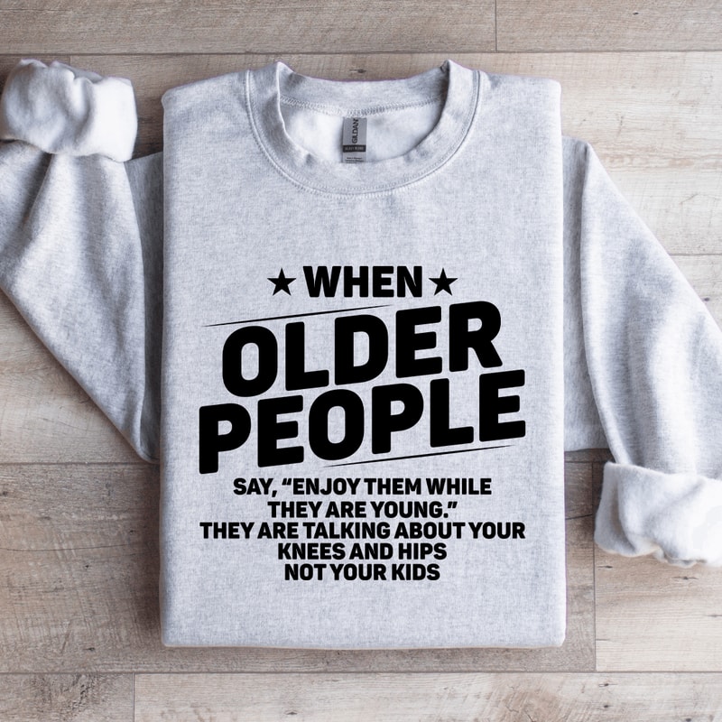When Older People Say Enjoy Sweatshirt 4