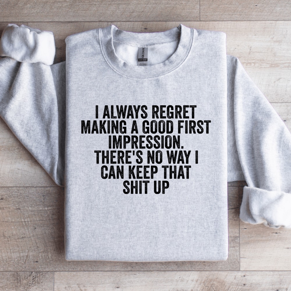 I Always Regret Making A Good First Impression Sweatshirt 4