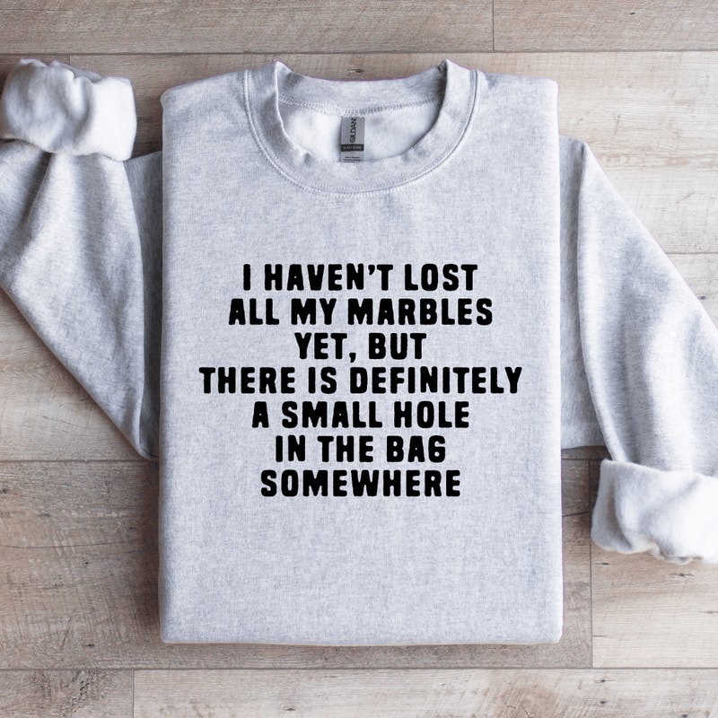 I Havent Lost All My Marbles Sweatshirt 4