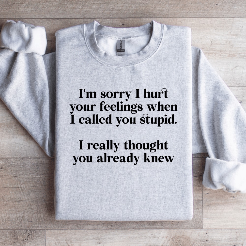 Im Sorry I Hurt Your Feelings Sweatshirt 4