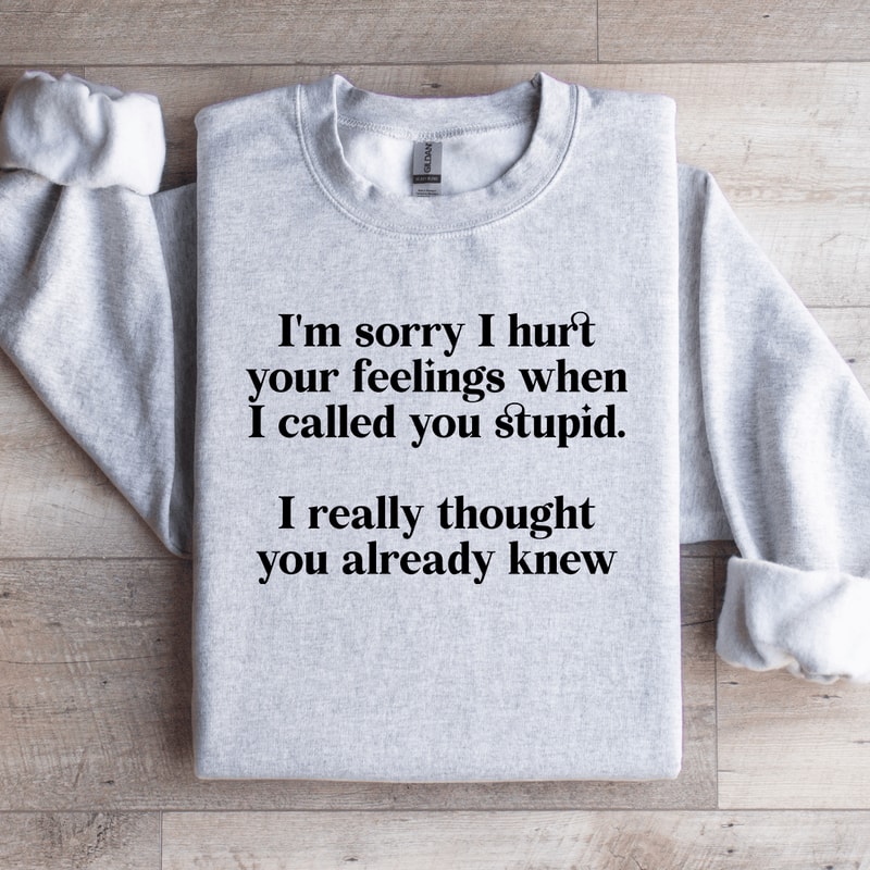 Im Sorry I Hurt Your Feelings Sweatshirt 4