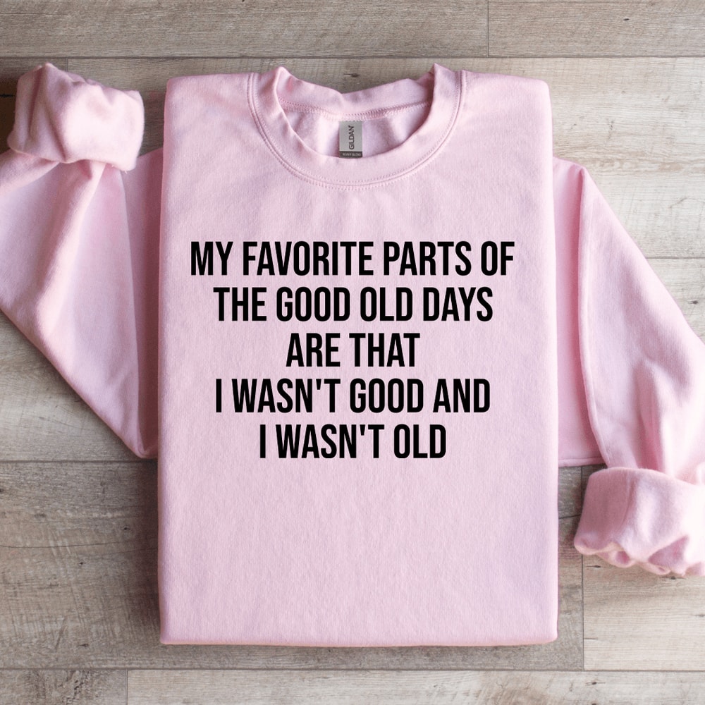 My Favorite Parts Of The Good Old Days Are That Sweatshirt 0