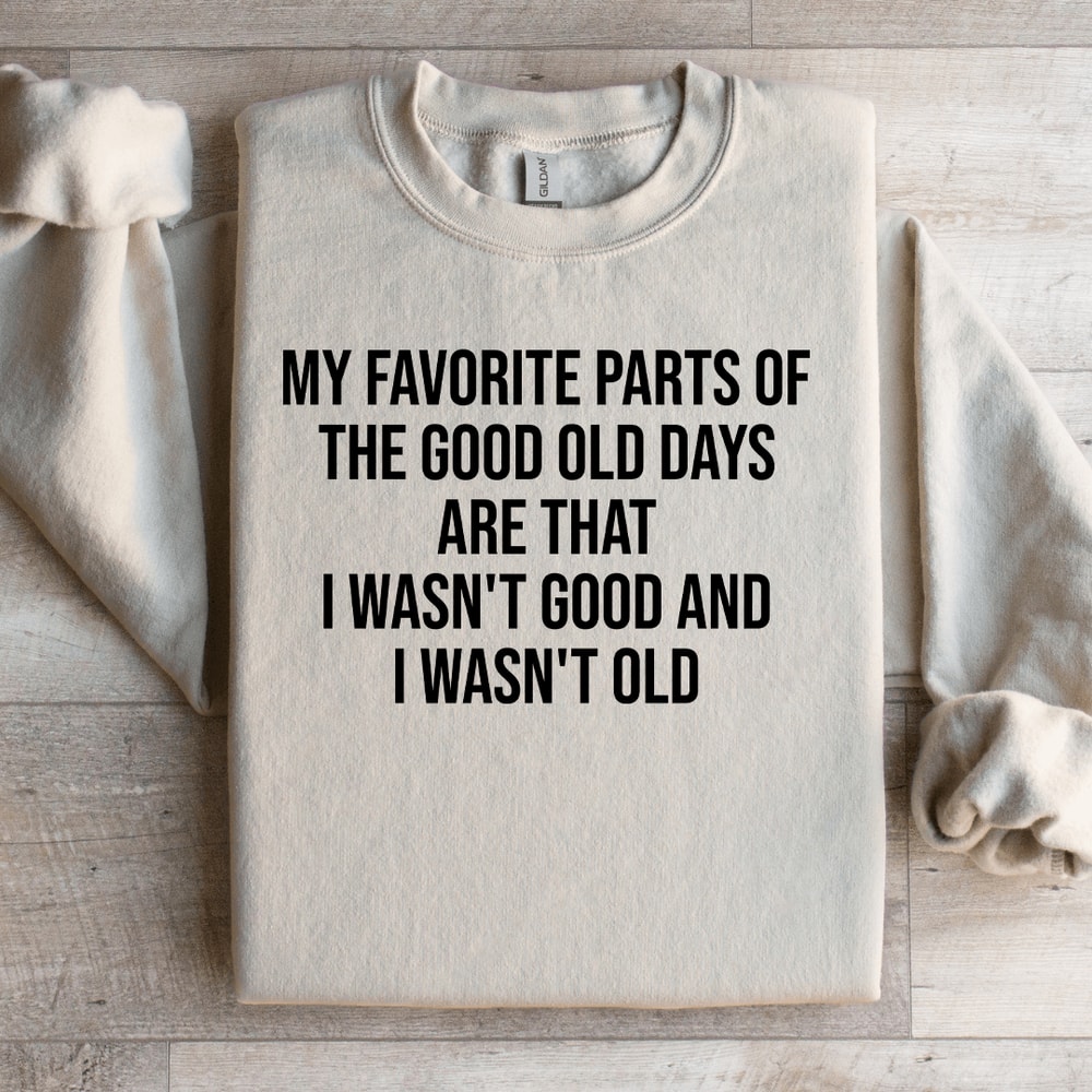 My Favorite Parts Of The Good Old Days Are That Sweatshirt 3