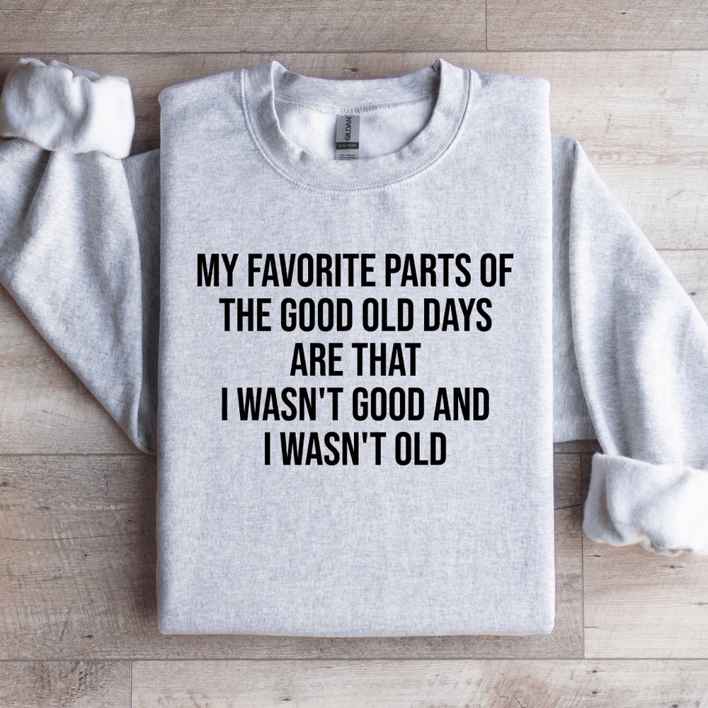 My Favorite Parts Of The Good Old Days Are That Sweatshirt 4