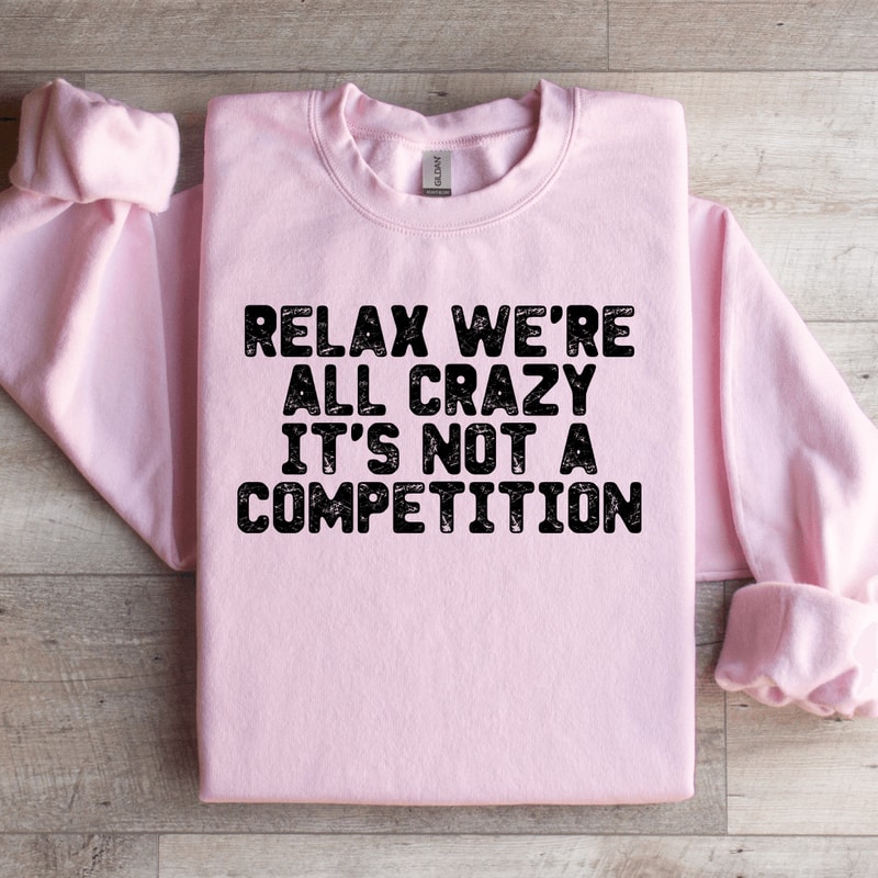Relax Were All Crazy Sweatshirt 1