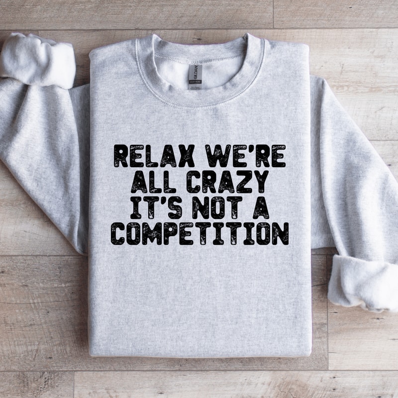 Relax Were All Crazy Sweatshirt 2