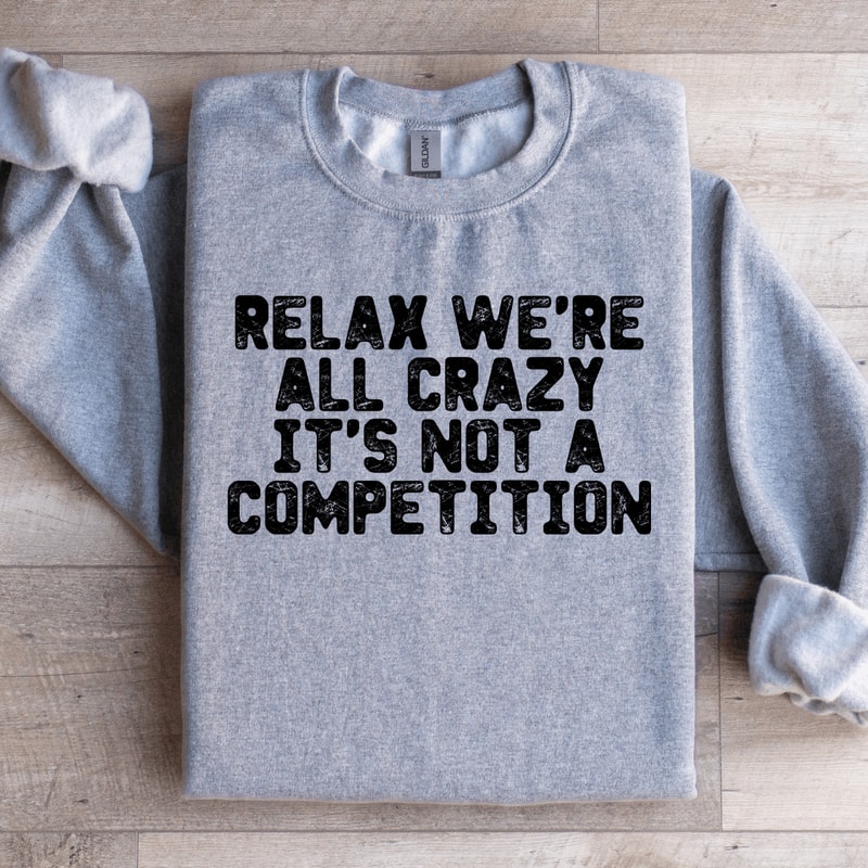Relax Were All Crazy Sweatshirt 4