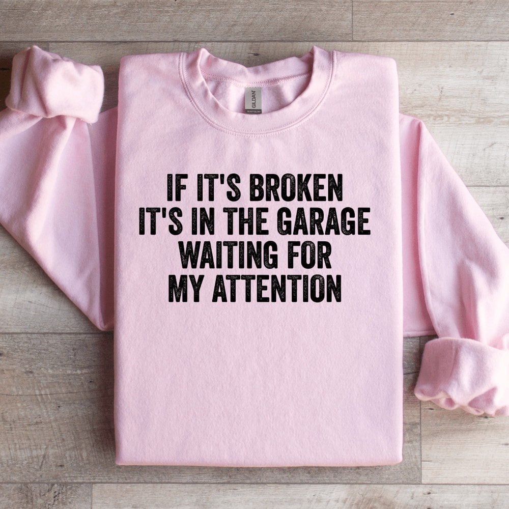If Its Broken Its In The Garage Waiting Sweatshirt 0