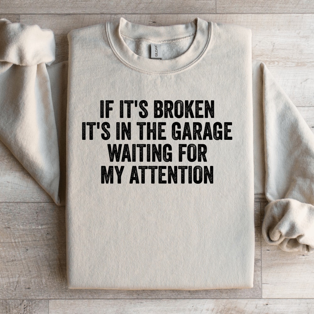 If Its Broken Its In The Garage Waiting Sweatshirt 3