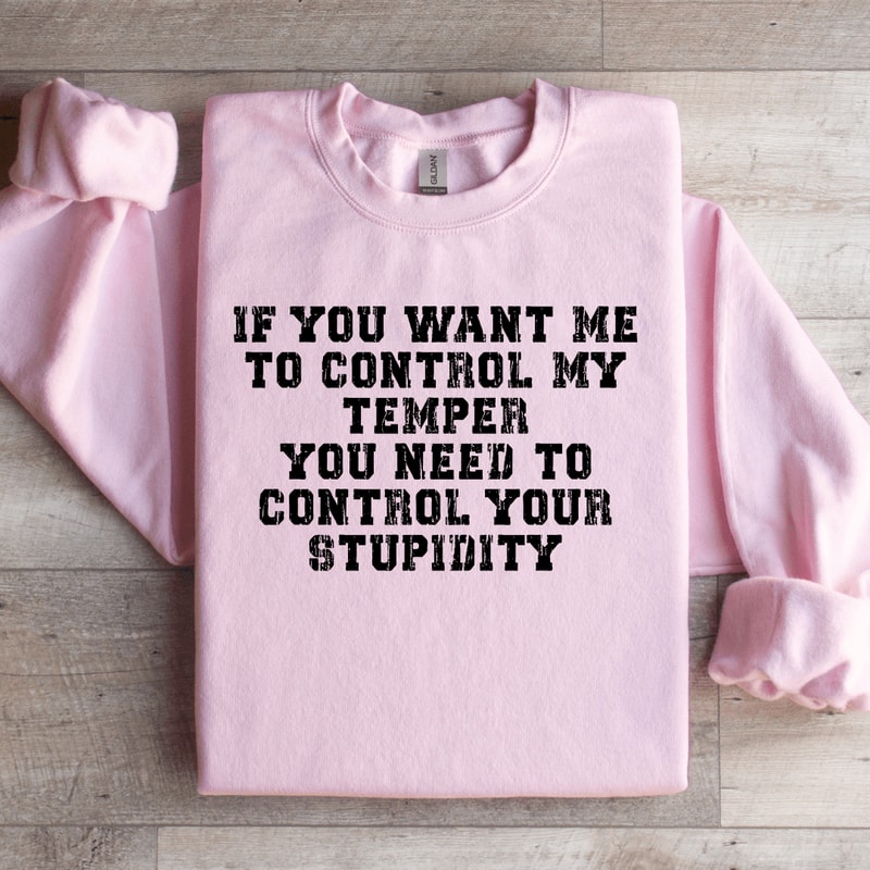 If You Want Me To Control My Temper You Need Sweatshirt 1
