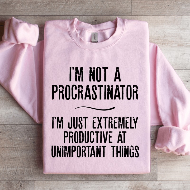 Im Not A Procrastinator Sweatshirt 1