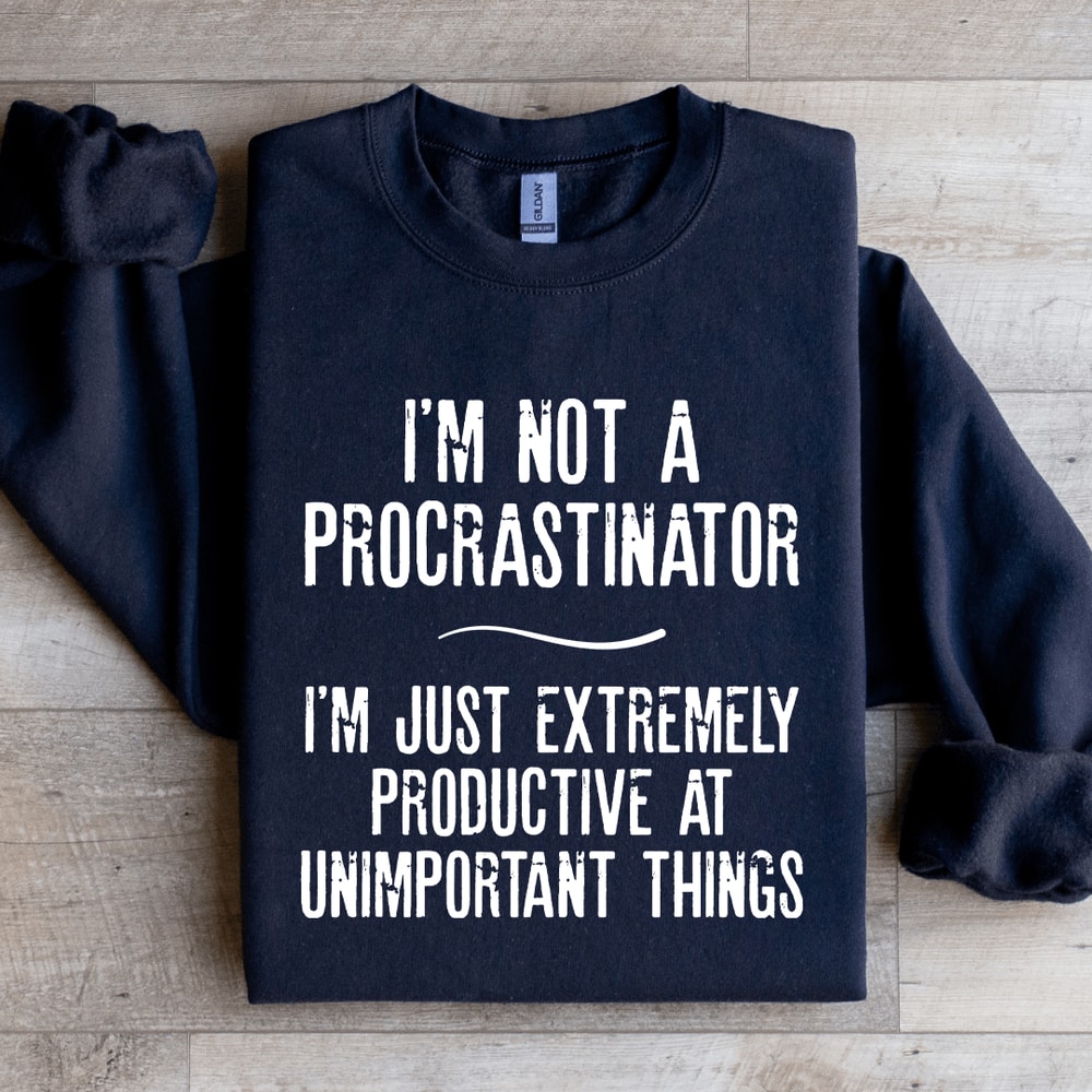 Im Not A Procrastinator Sweatshirt 3