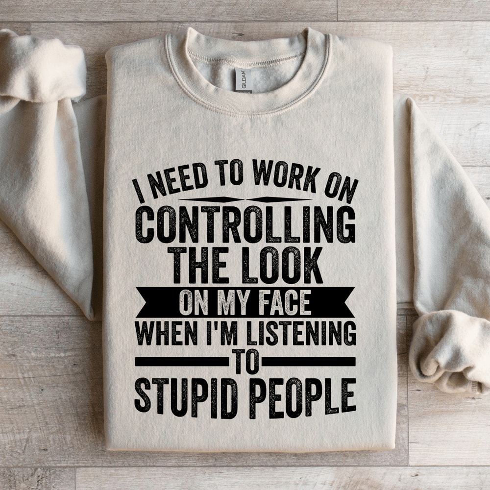 I Need To Work On Controlling The Look Sweatshirt 1