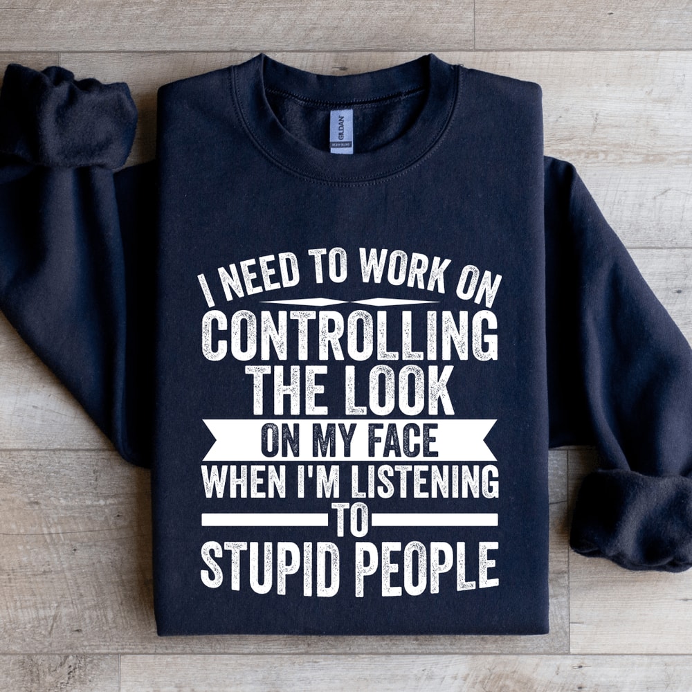 I Need To Work On Controlling The Look Sweatshirt 2