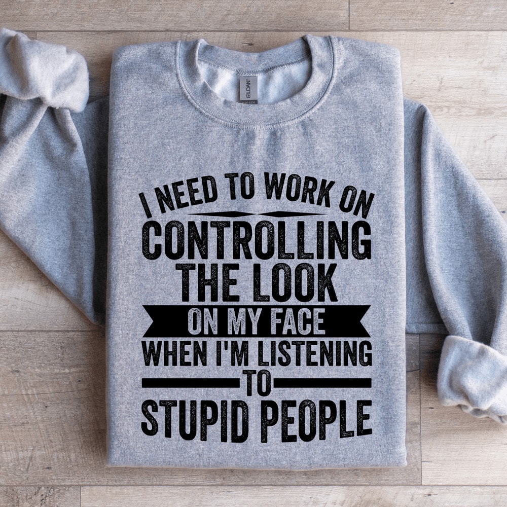 I Need To Work On Controlling The Look Sweatshirt 3