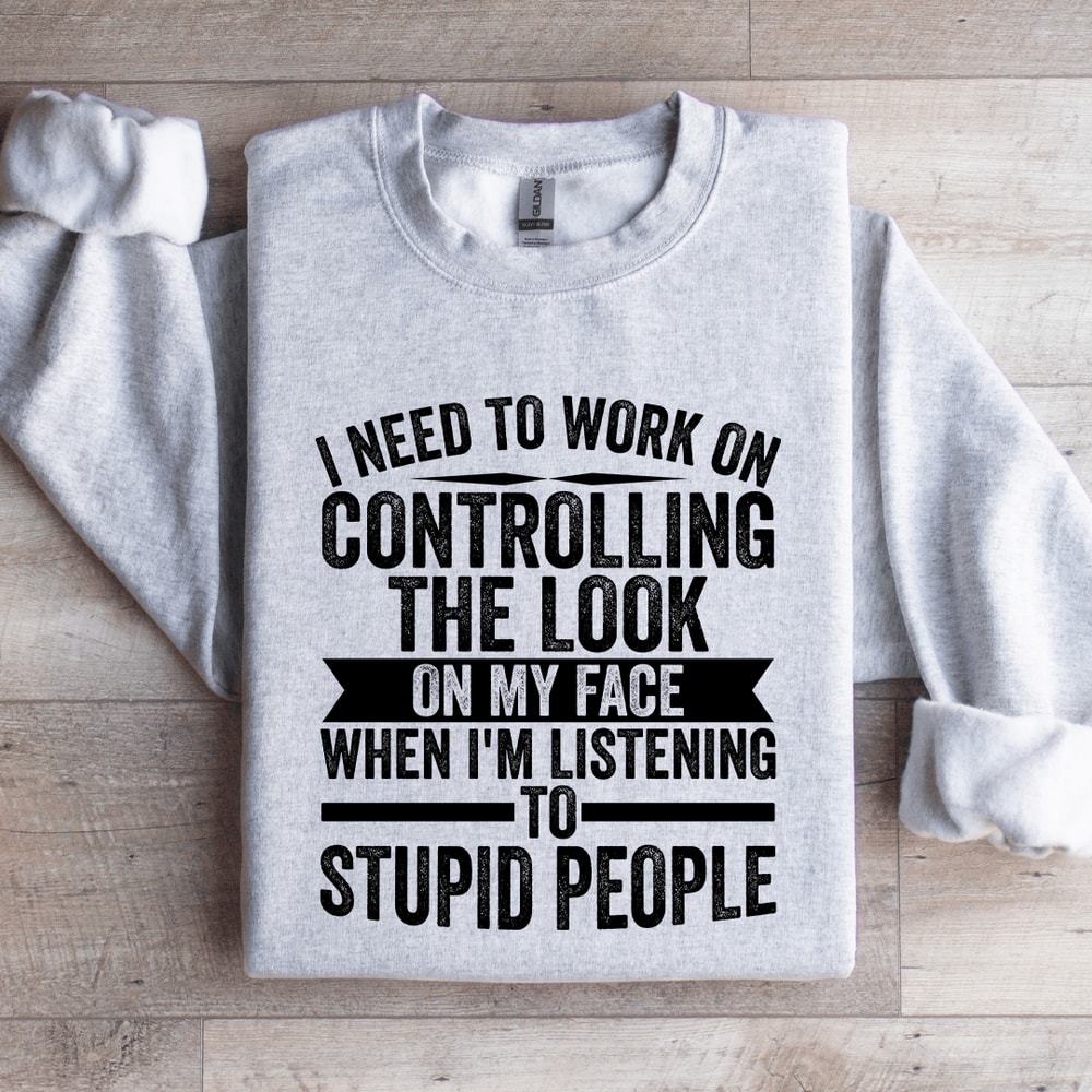 I Need To Work On Controlling The Look Sweatshirt 4
