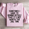 Sometimes I Have To Remind Myself That Sweatshirt 1