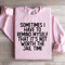 Sometimes I Have To Remind Myself That Sweatshirt 1
