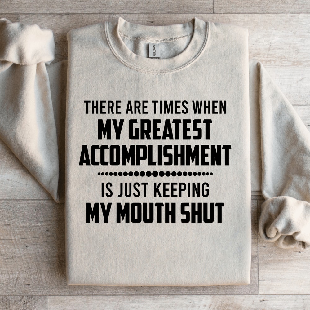 There Are Times When My Greatest Accomplishment Sweatshirt 0