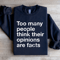 Too Many People Think Their Opinions Are Facts Sweatshirt 1