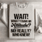 Wait What I Have An Attitude No Really Who Knew Sweatshirt 3