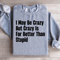 I May Be Crazy But Crazy Is Far Better Than Stupid Sweatshirt 2