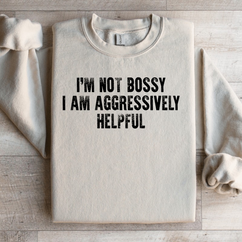 Im Not Bossy I Am Aggressively Helpful Sweatshirt 3
