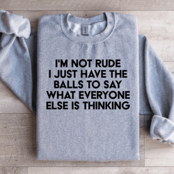 i'm not rude i just have the balls sweatshirt