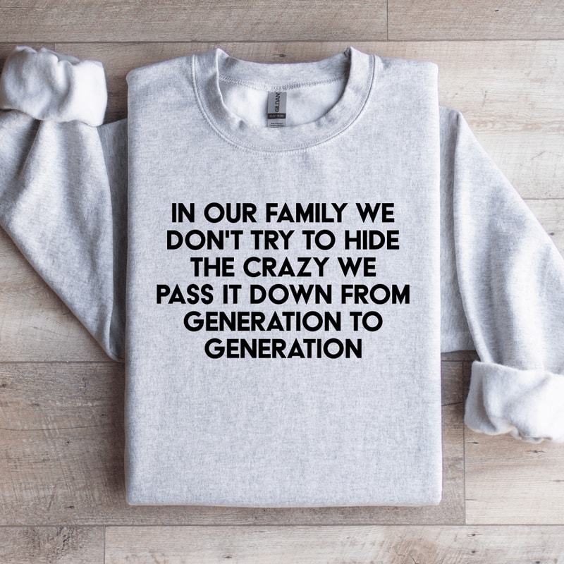 In Our Family We Dont Try To Hide The Crazy Sweatshirt 3
