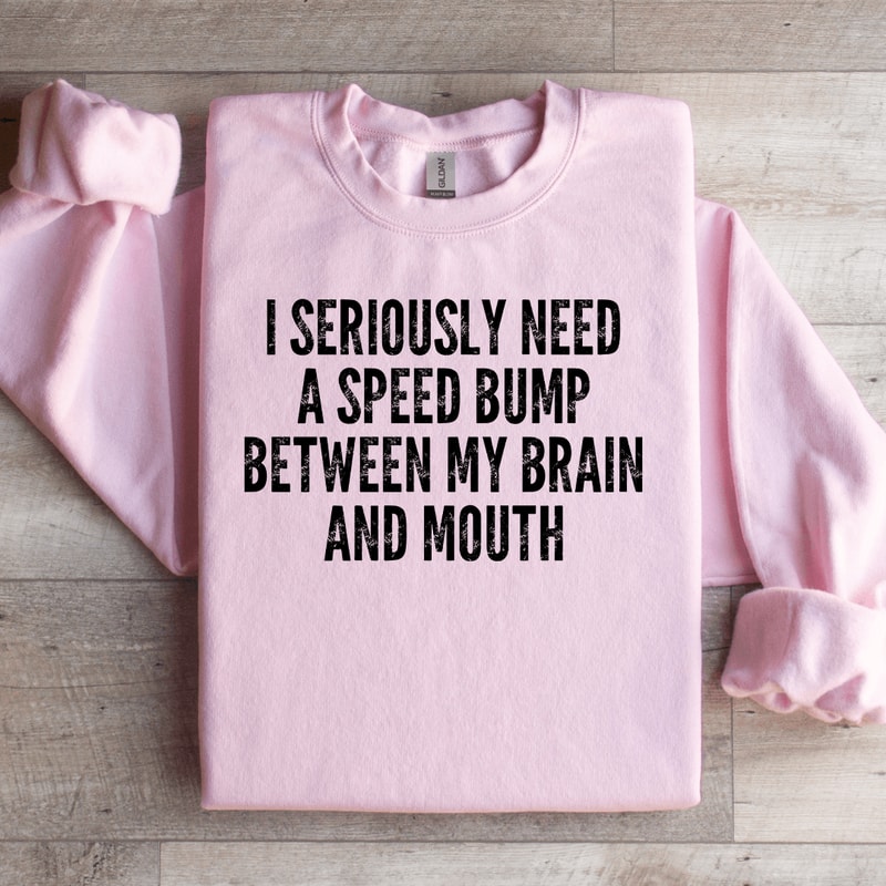 I Seriously Need A Speed Bump Sweatshirt 1