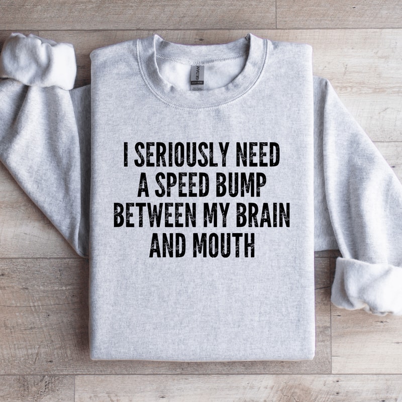 I Seriously Need A Speed Bump Sweatshirt 0