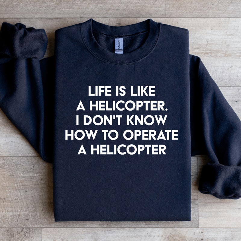 Life Is Like A Helicopter Sweatshirt 0