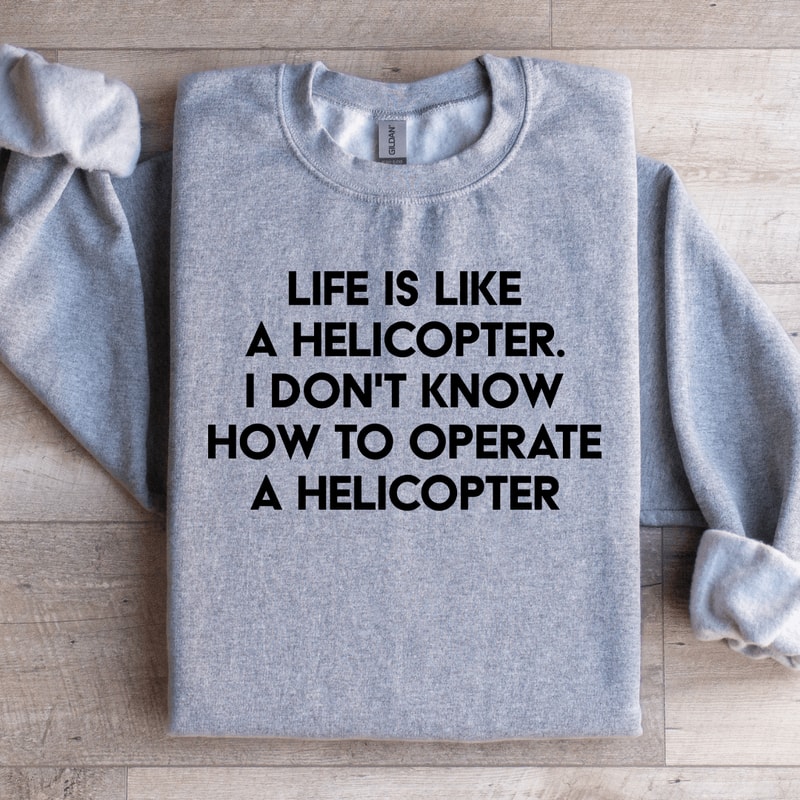 Life Is Like A Helicopter Sweatshirt 1