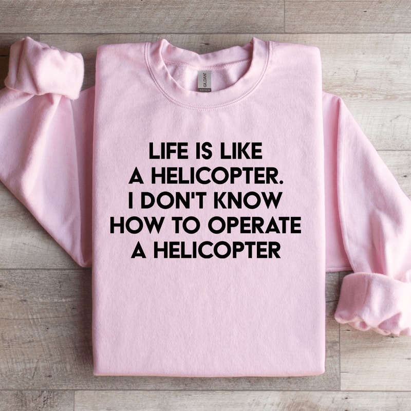 Life Is Like A Helicopter Sweatshirt 2