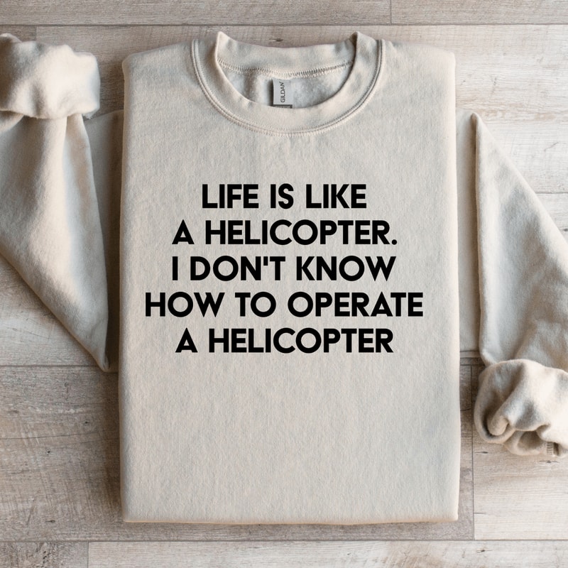 Life Is Like A Helicopter Sweatshirt 3