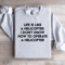 Life Is Like A Helicopter Sweatshirt 4