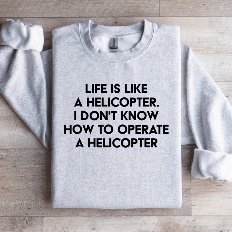 Life Is Like A Helicopter Sweatshirt 4