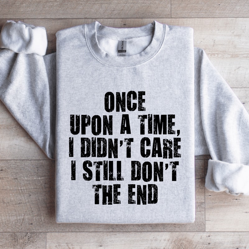 Once Upon A Time I Didnt Care Sweatshirt 0