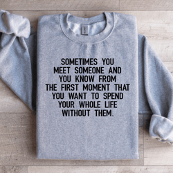 sometimes you meet someone sweatshirt