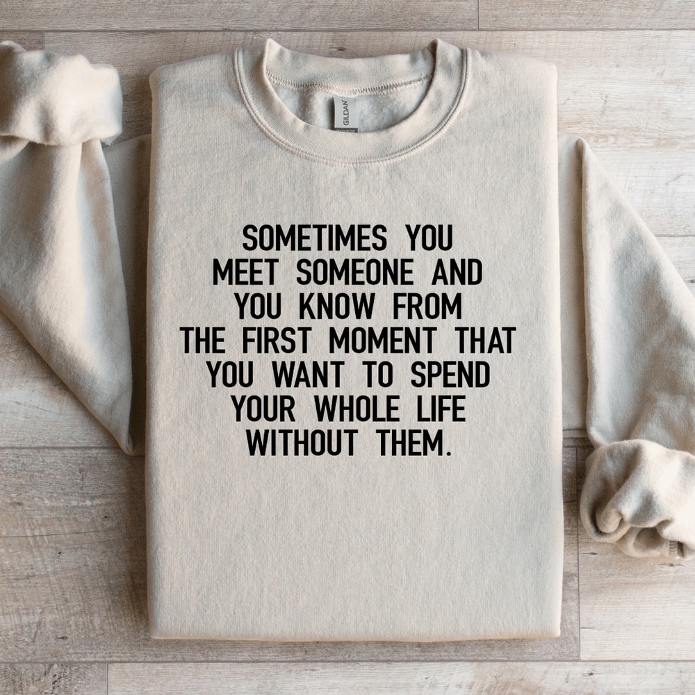 Sometimes You Meet Someone Sweatshirt 4