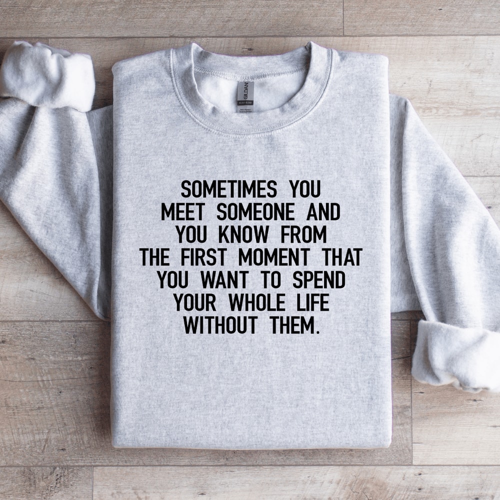 Sometimes You Meet Someone Sweatshirt 0