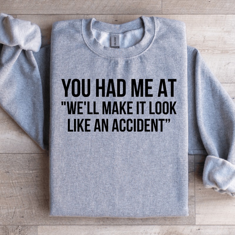 You Had Me At Well Make It Look Like An Accident Sweatshirt 1